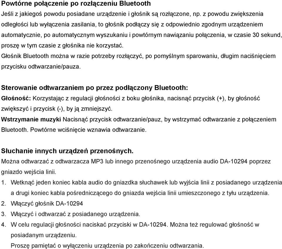 czasie 30 sekund, proszę w tym czasie z głośnika nie korzystać. Głośnik Bluetooth można w razie potrzeby rozłączyć, po pomyślnym sparowaniu, długim naciśnięciem przycisku odtwarzanie/pauza.