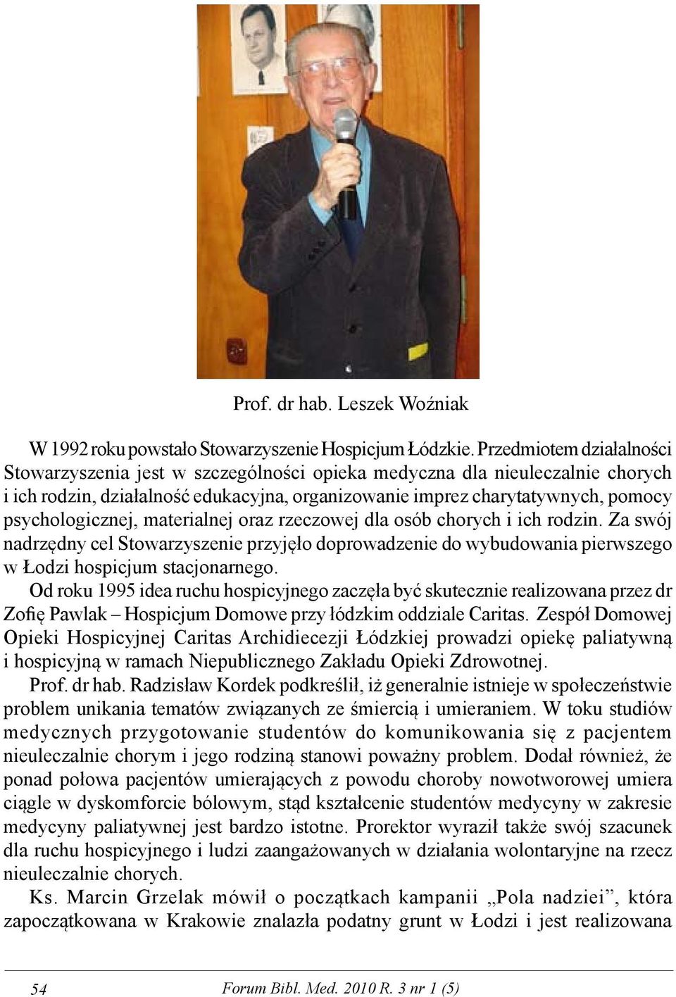 psychologicznej, materialnej oraz rzeczowej dla osób chorych i ich rodzin. Za swój nadrzędny cel Stowarzyszenie przyjęło doprowadzenie do wybudowania pierwszego w Łodzi hospicjum stacjonarnego.