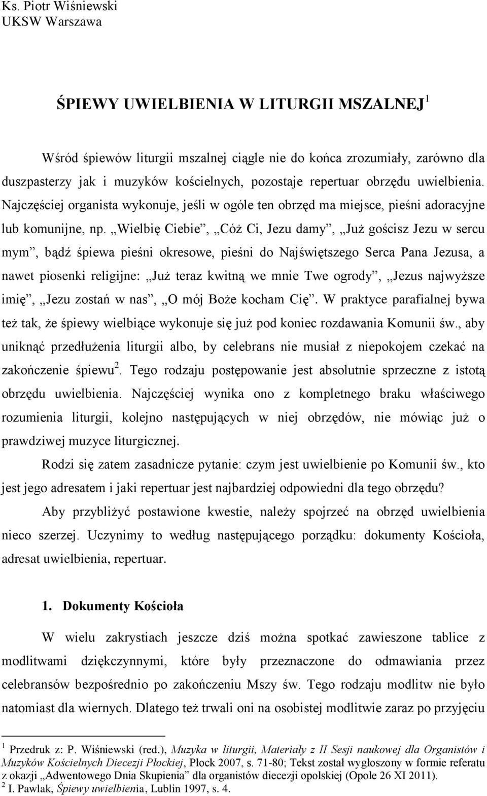Wielbię Ciebie, Cóż Ci, Jezu damy, Już gościsz Jezu w sercu mym, bądź śpiewa pieśni okresowe, pieśni do Najświętszego Serca Pana Jezusa, a nawet piosenki religijne: Już teraz kwitną we mnie Twe