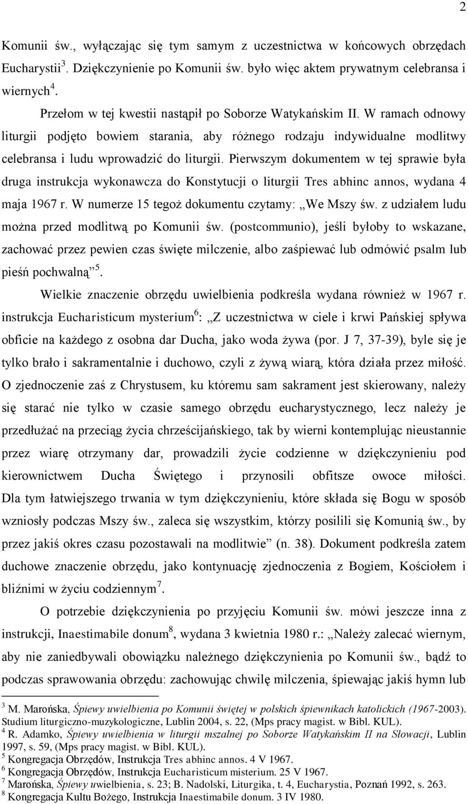 Pierwszym dokumentem w tej sprawie była druga instrukcja wykonawcza do Konstytucji o liturgii Tres abhinc annos, wydana 4 maja 1967 r. W numerze 15 tegoż dokumentu czytamy: We Mszy św.