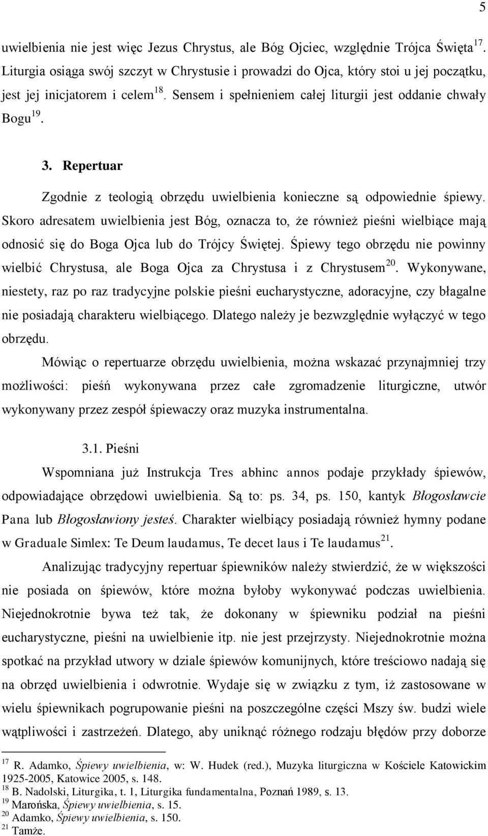 Repertuar Zgodnie z teologią obrzędu uwielbienia konieczne są odpowiednie śpiewy.