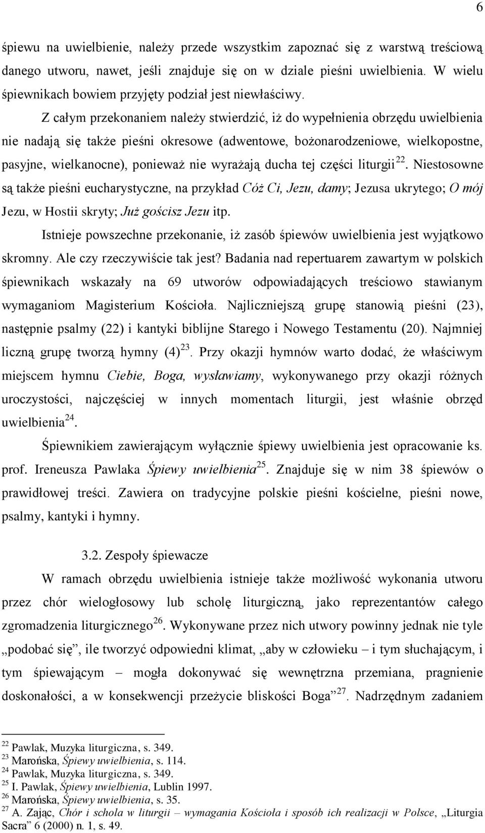 Z całym przekonaniem należy stwierdzić, iż do wypełnienia obrzędu uwielbienia nie nadają się także pieśni okresowe (adwentowe, bożonarodzeniowe, wielkopostne, pasyjne, wielkanocne), ponieważ nie