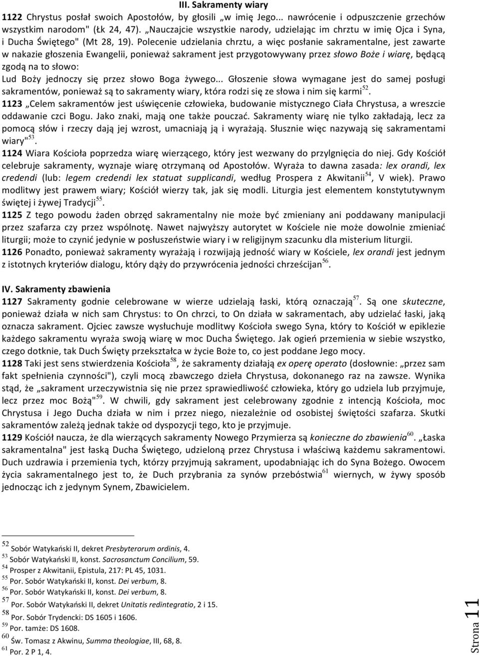 Polecenie udzielania chrztu, a więc posłanie sakramentalne, jest zawarte w nakazie głoszenia Ewangelii, ponieważ sakrament jest przygotowywany przez słowo Boże i wiarę, będącą zgodą na to słowo: Lud