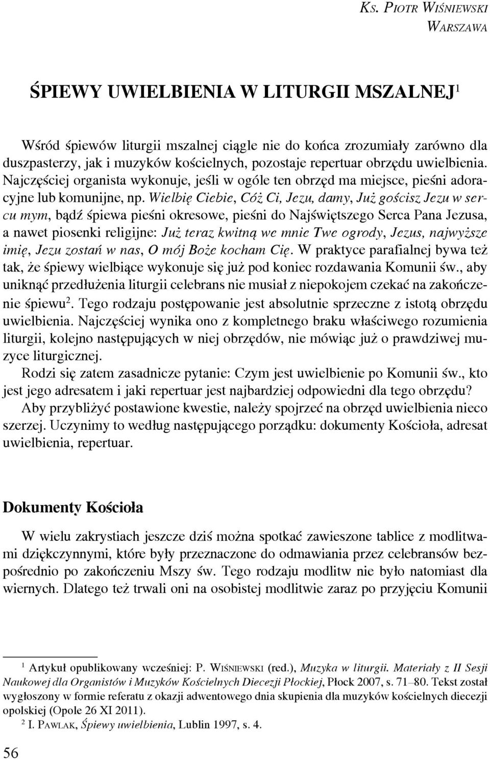 Wielbię Ciebie, Cóż Ci, Jezu, damy, Już gościsz Jezu w sercu mym, bądź śpiewa pieśni okresowe, pieśni do Najświętszego Serca Pana Jezusa, a nawet piosenki religijne: Już teraz kwitną we mnie Twe