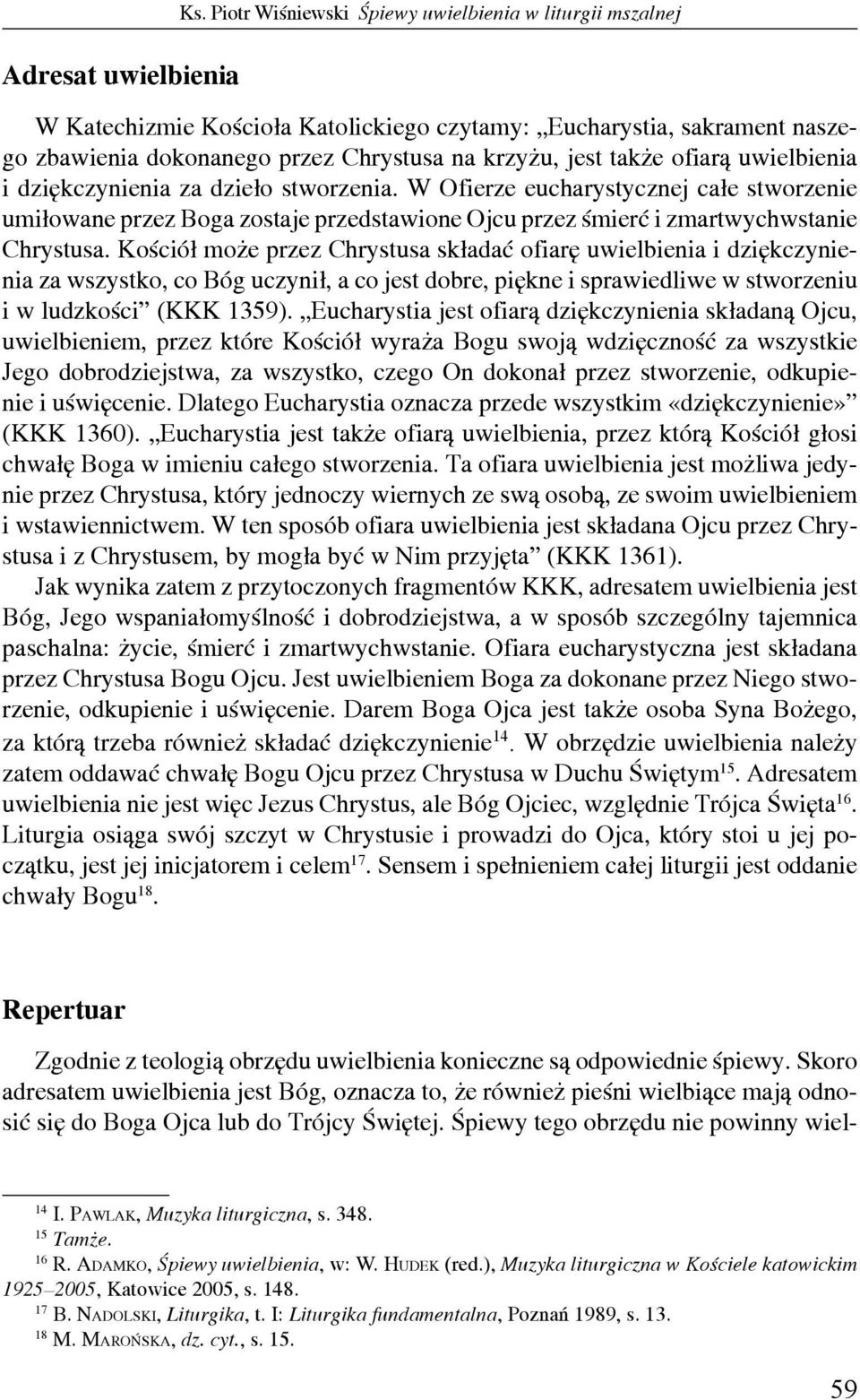 uwielbienia i dziękczynienia za dzieło stworzenia. W Ofierze eucharystycznej całe stworzenie umiłowane przez Boga zostaje przedstawione Ojcu przez śmierć i zmartwychwstanie Chrystusa.