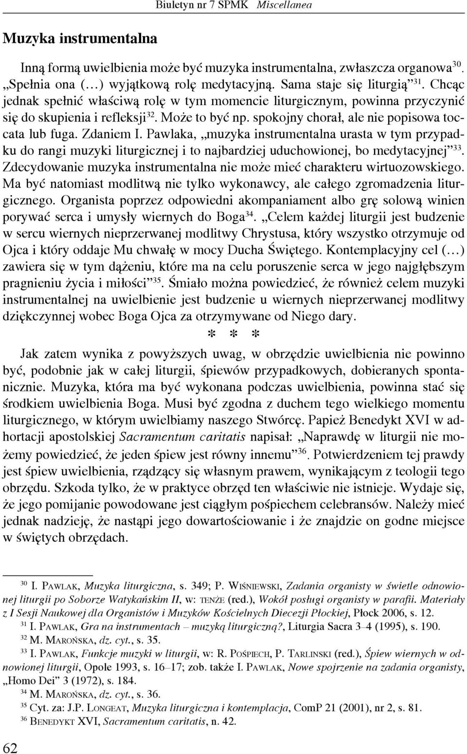 spokojny chorał, ale nie popisowa toccata lub fuga. Zdaniem I. Pawlaka, muzyka instrumentalna urasta w tym przypadku do rangi muzyki liturgicznej i to najbardziej uduchowionej, bo medytacyjnej 33.