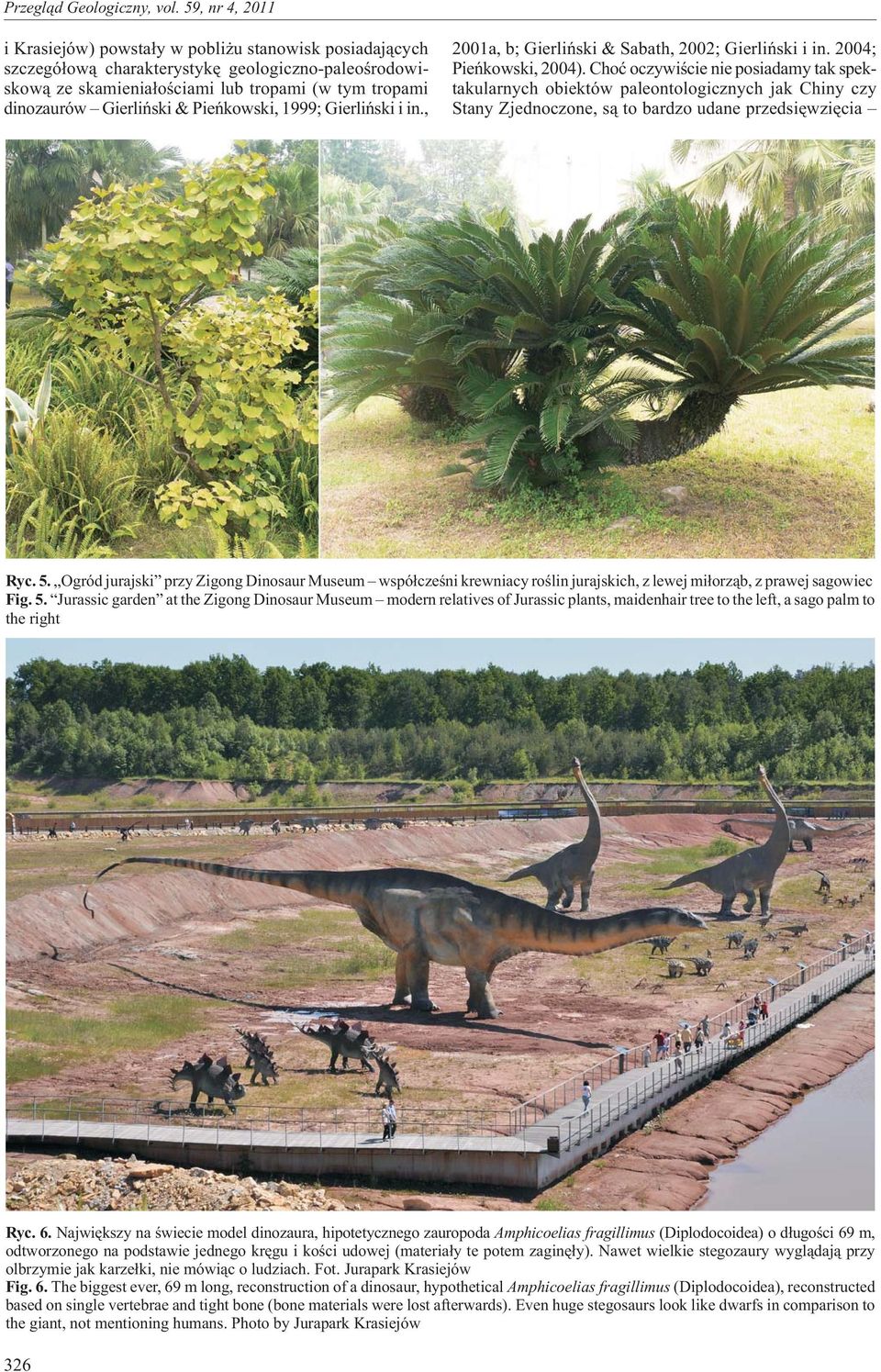 Choæ oczywiœcie nie posiadamy tak spektakularnych obiektów paleontologicznych jak Chiny czy Stany Zjednoczone, s¹ to bardzo udane przedsiêwziêcia Ryc. 5.