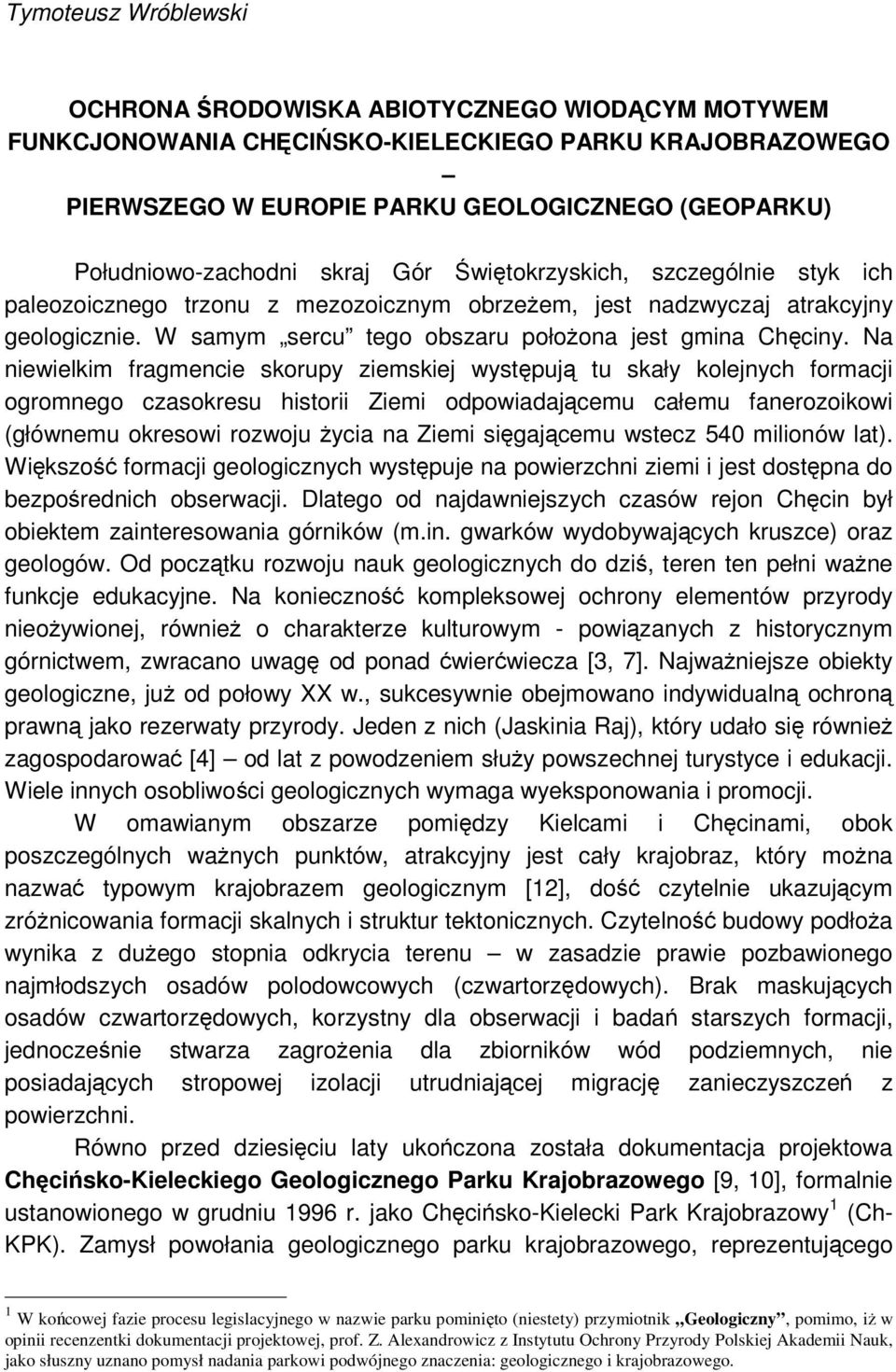 Na niewielkim fragmencie skorupy ziemskiej występują tu skały kolejnych formacji ogromnego czasokresu historii Ziemi odpowiadającemu całemu fanerozoikowi (głównemu okresowi rozwoju życia na Ziemi