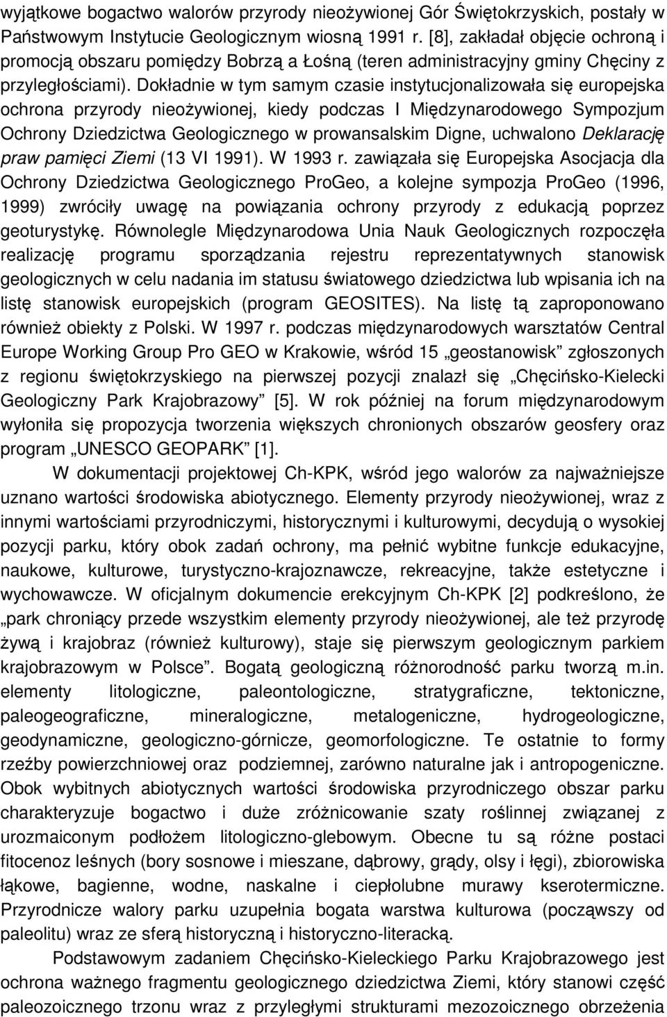 Dokładnie w tym samym czasie instytucjonalizowała się europejska ochrona przyrody nieożywionej, kiedy podczas I Międzynarodowego Sympozjum Ochrony Dziedzictwa Geologicznego w prowansalskim Digne,
