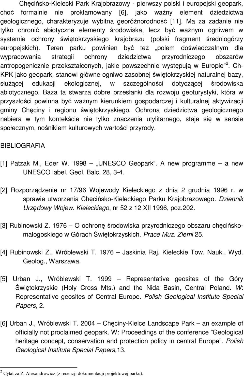 Teren parku powinien być też polem doświadczalnym dla wypracowania strategii ochrony dziedzictwa przyrodniczego obszarów antropogenicznie przekształconych, jakie powszechnie występują w Europie 2.