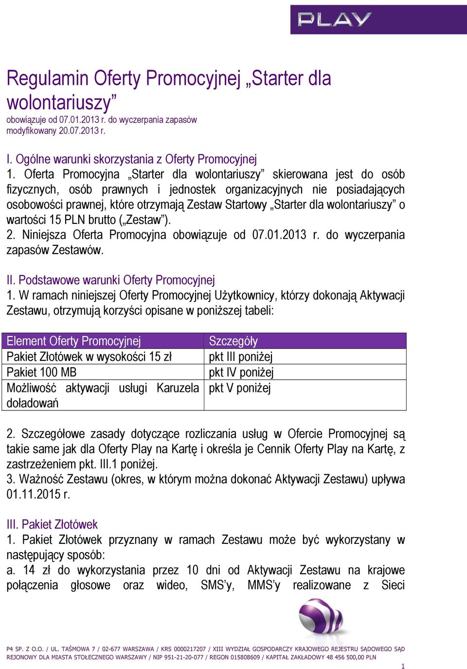 dla wolontariuszy o wartości 15 PLN brutto ( Zestaw ). 2. Niniejsza Oferta Promocyjna obowiązuje od 07.01.2013 r. do wyczerpania zapasów Zestawów. II. Podstawowe warunki Oferty Promocyjnej 1.