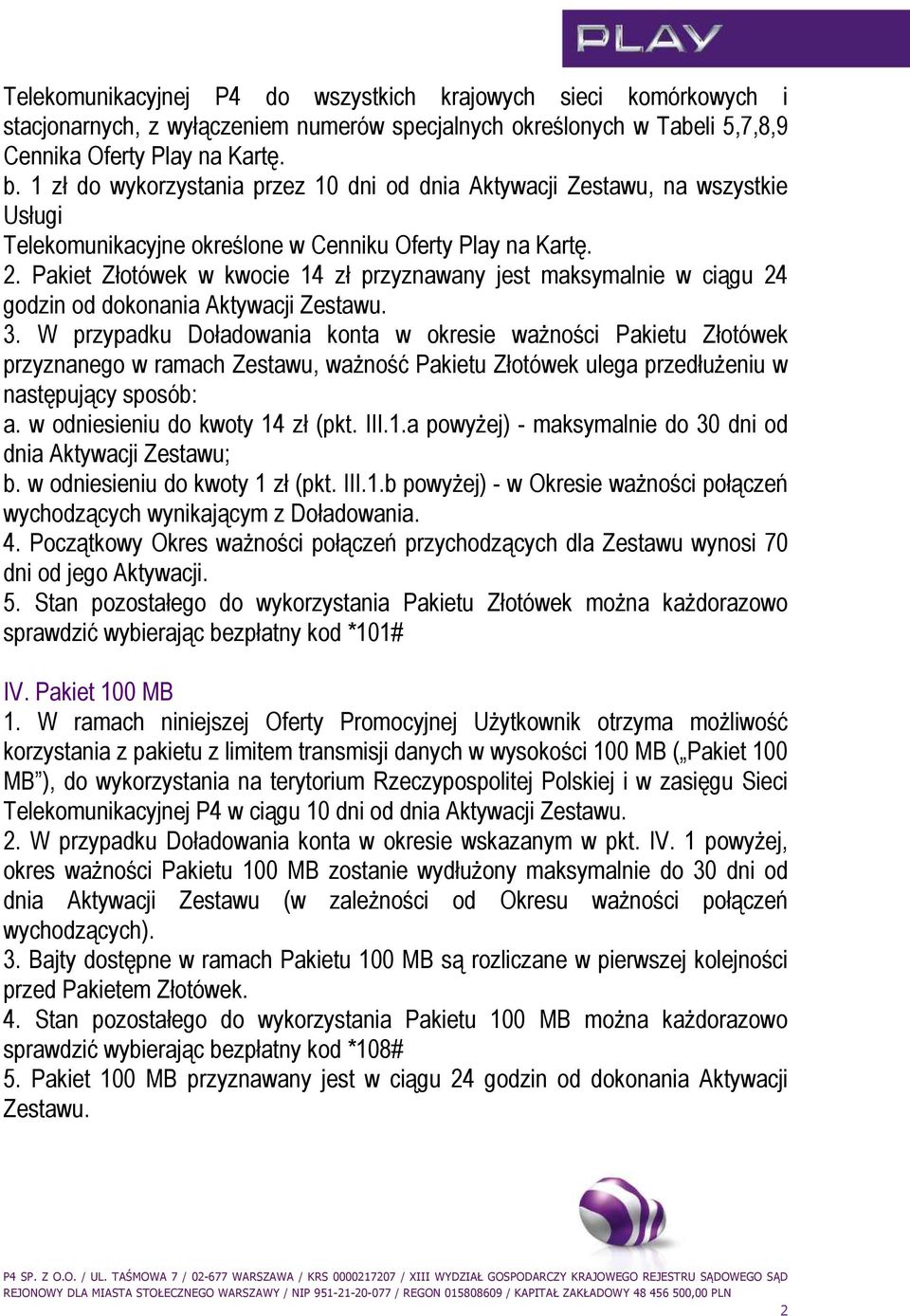 Pakiet Złotówek w kwocie 14 zł przyznawany jest maksymalnie w ciągu 24 godzin od dokonania Aktywacji Zestawu. 3.