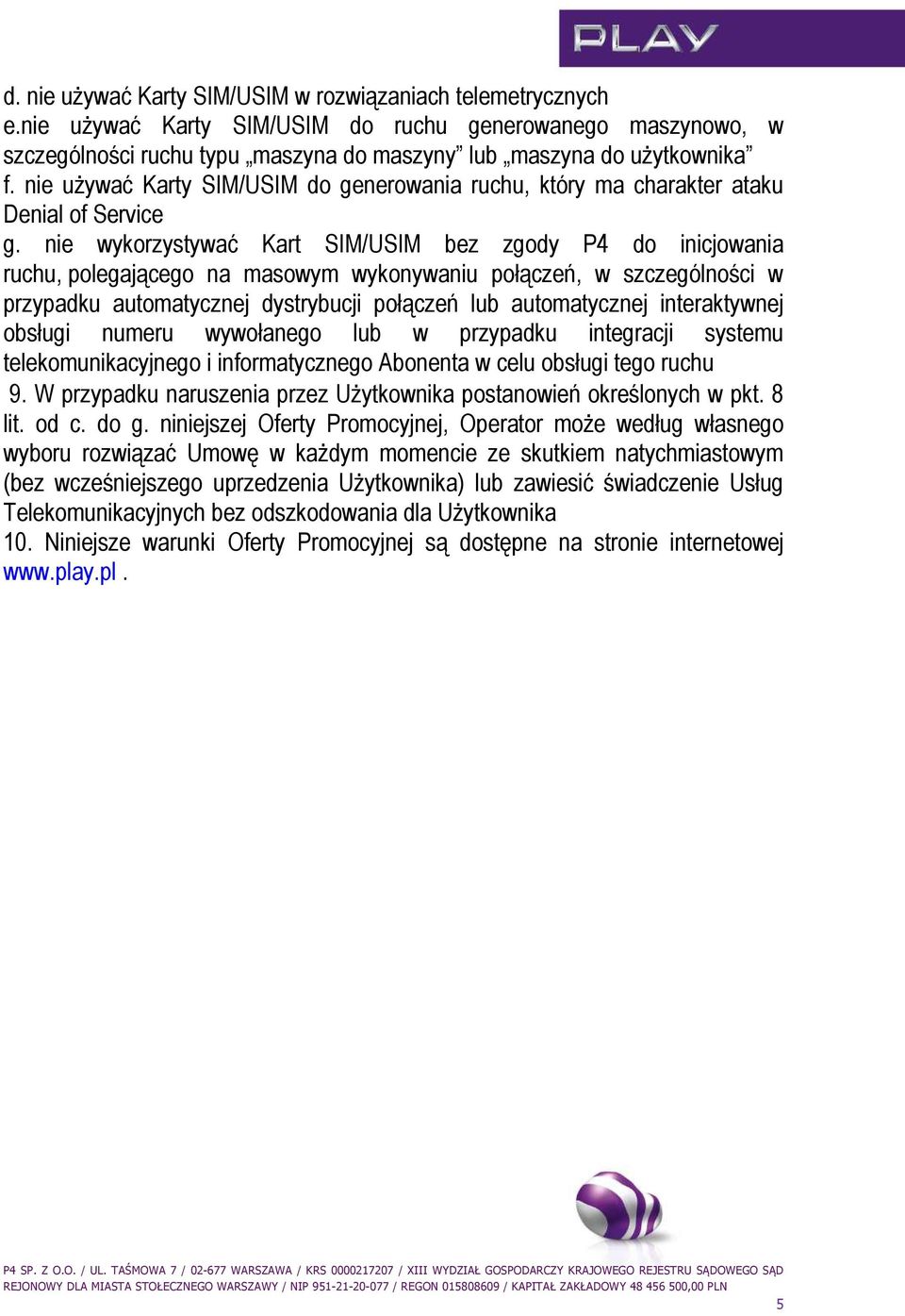 nie wykorzystywać Kart SIM/USIM bez zgody P4 do inicjowania ruchu, polegającego na masowym wykonywaniu połączeń, w szczególności w przypadku automatycznej dystrybucji połączeń lub automatycznej