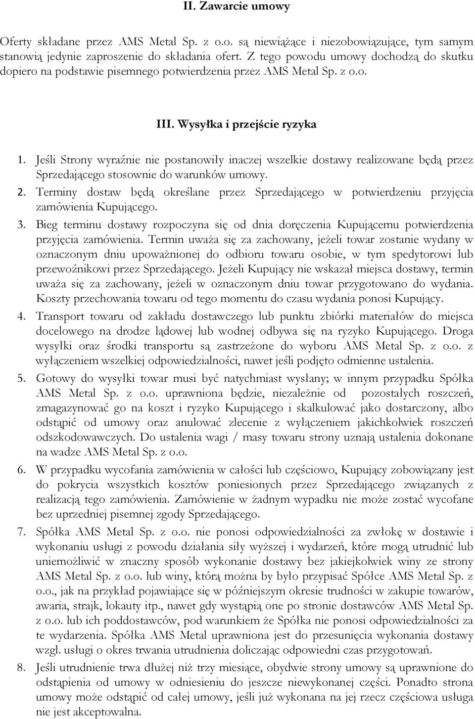 Jeśli Strony wyraźnie nie postanowiły inaczej wszelkie dostawy realizowane będą przez Sprzedającego stosownie do warunków umowy. 2.