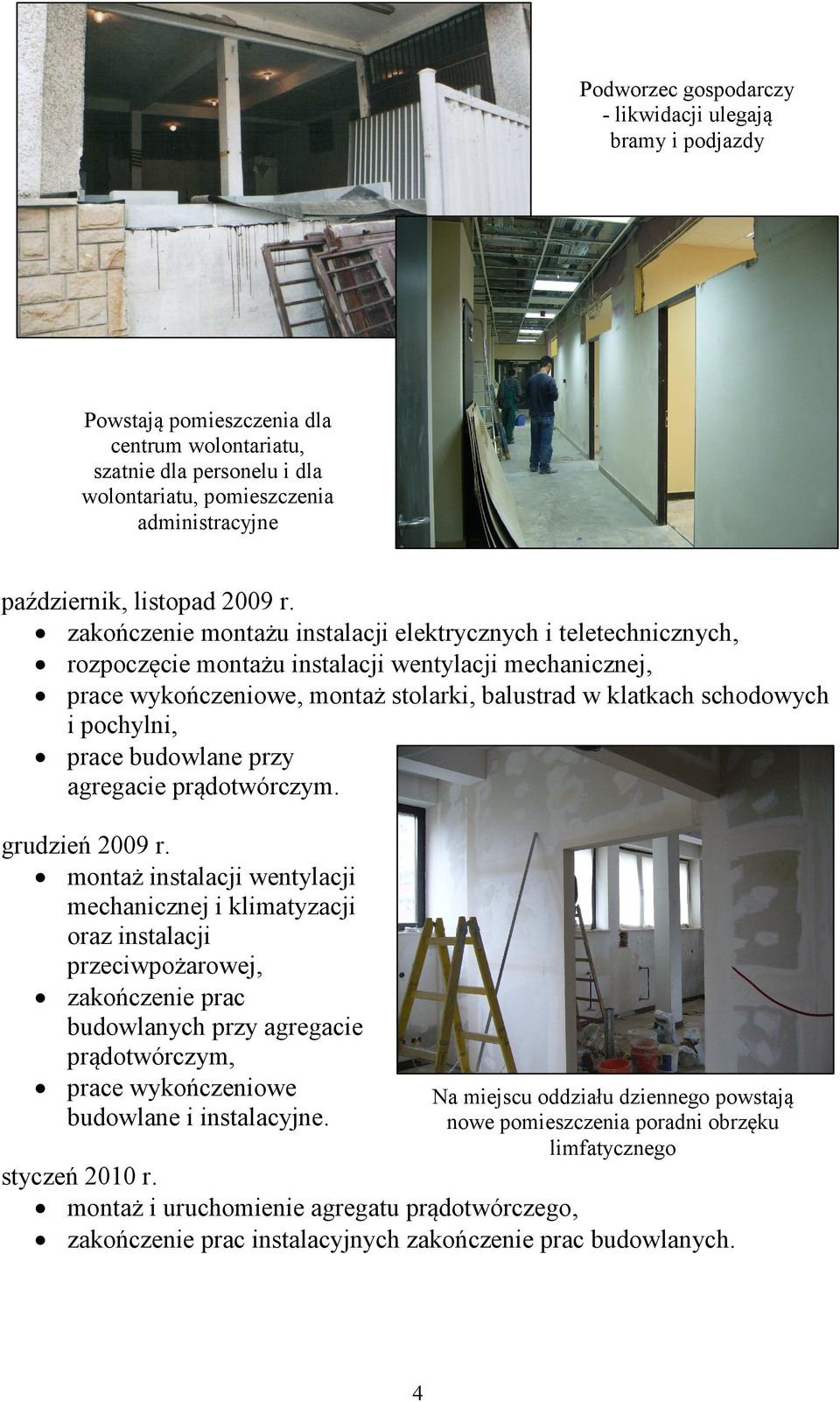 zakończenie montażu instalacji elektrycznych i teletechnicznych, rozpoczęcie montażu instalacji wentylacji mechanicznej, prace wykończeniowe, montaż stolarki, balustrad w klatkach schodowych i