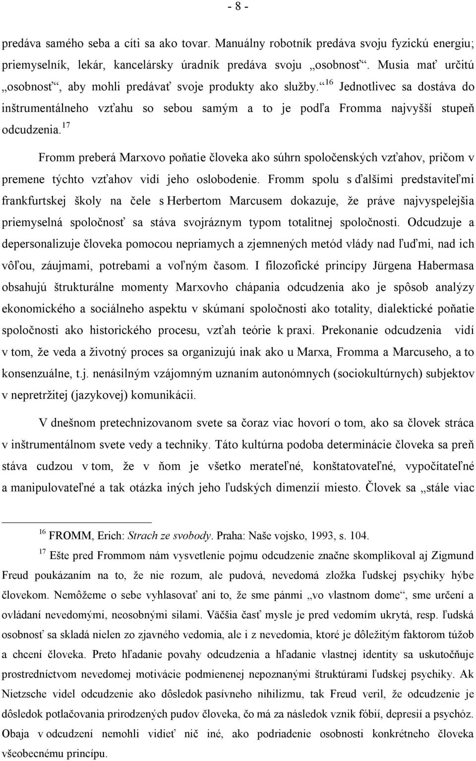 17 Fromm preberá Marxovo poňatie človeka ako súhrn spoločenských vzťahov, pričom v premene týchto vzťahov vidí jeho oslobodenie.