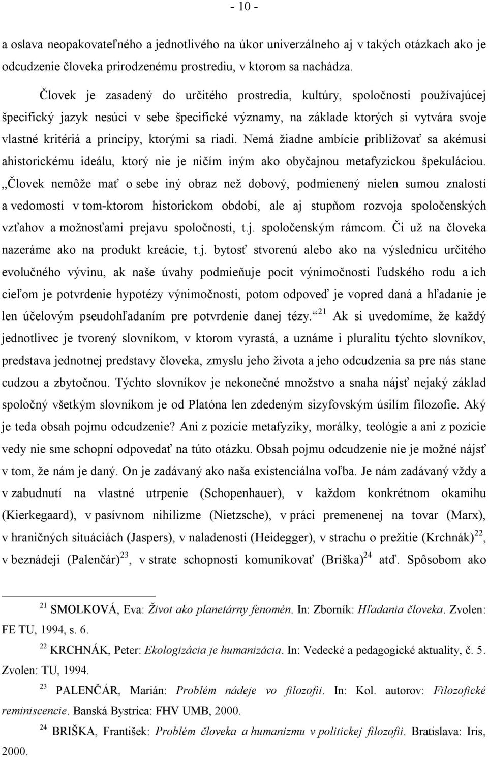 ktorými sa riadi. Nemá žiadne ambície približovať sa akémusi ahistorickému ideálu, ktorý nie je ničím iným ako obyčajnou metafyzickou špekuláciou.