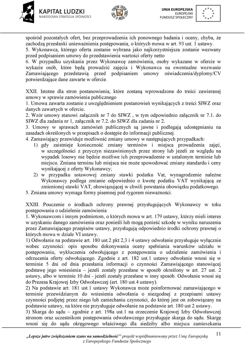 W przypadku uzyskania przez Wykonawcę zamówienia, osoby wykazane w ofercie w wykazie osób, które będą prowadzić zajęcia i Wykonawca na ewentualne wezwanie Zamawiającego przedstawią przed podpisaniem