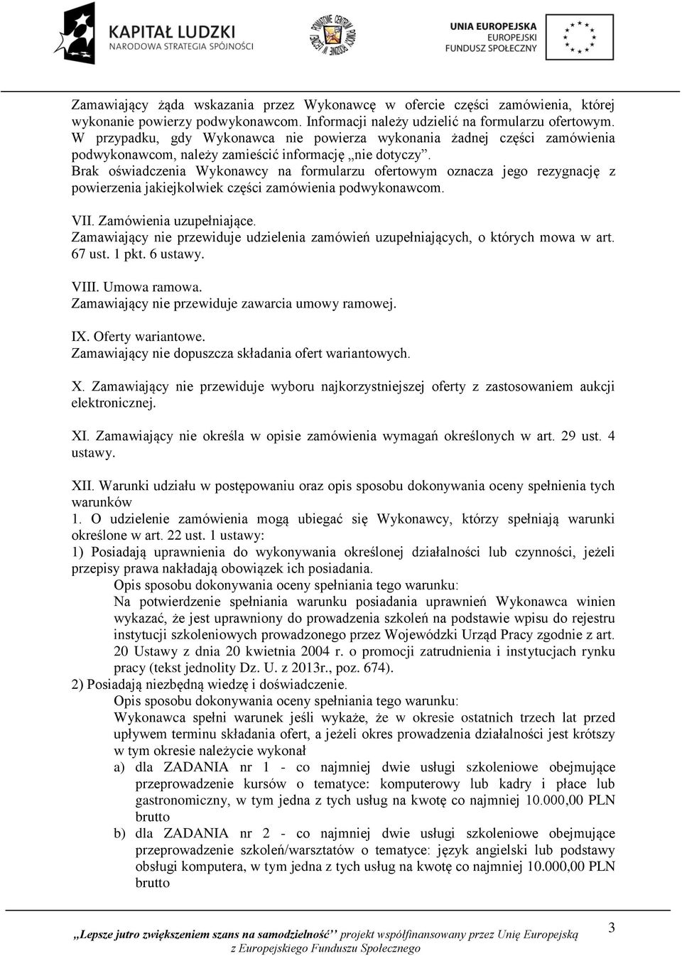 Brak oświadczenia Wykonawcy na formularzu ofertowym oznacza jego rezygnację z powierzenia jakiejkolwiek części zamówienia podwykonawcom. VII. Zamówienia uzupełniające.