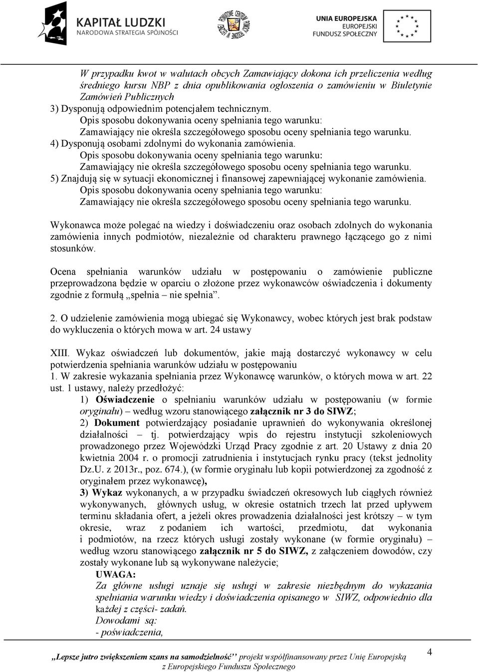 4) Dysponują osobami zdolnymi do wykonania zamówienia. Opis sposobu dokonywania oceny spełniania tego warunku: Zamawiający nie określa szczegółowego sposobu oceny spełniania tego warunku.