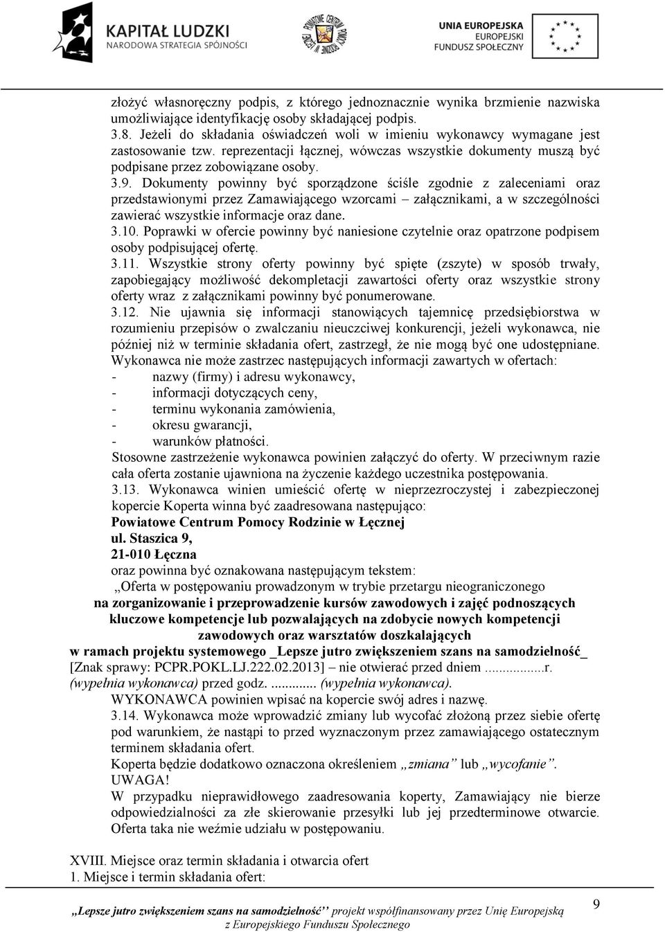 Dokumenty powinny być sporządzone ściśle zgodnie z zaleceniami oraz przedstawionymi przez Zamawiającego wzorcami załącznikami, a w szczególności zawierać wszystkie informacje oraz dane. 3.10.
