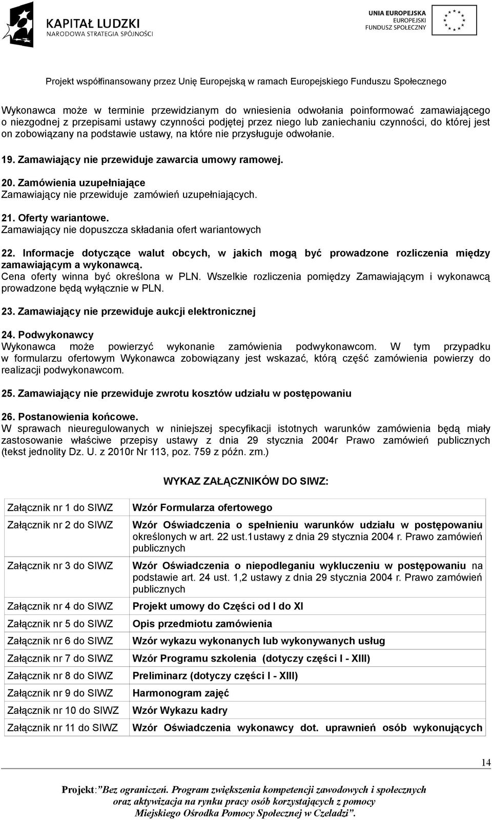 Zamówienia uzupełniające Zamawiający nie przewiduje zamówień uzupełniających. 21. Oferty wariantowe. Zamawiający nie dopuszcza składania ofert wariantowych 22.