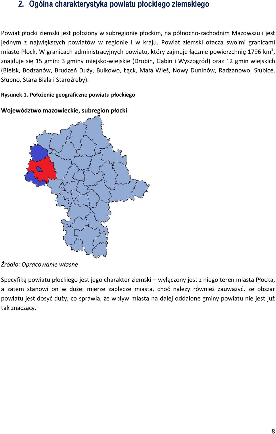 W granicach administracyjnych powiatu, który zajmuje łącznie powierzchnię 1796 km 2, znajduje się 15 gmin: 3 gminy miejsko-wiejskie (Drobin, Gąbin i Wyszogród) oraz 12 gmin wiejskich (Bielsk,