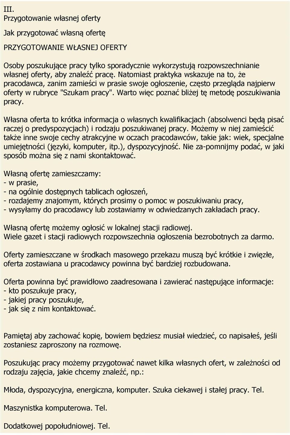 Warto więc poznać bliżej tę metodę poszukiwania pracy. Własna oferta to krótka informacja o własnych kwalifikacjach (absolwenci będą pisać raczej o predyspozycjach) i rodzaju poszukiwanej pracy.