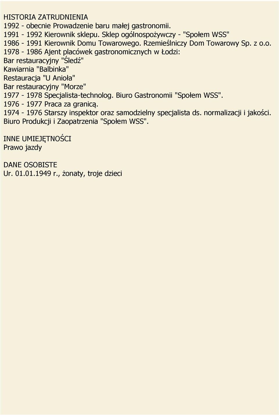 ólnospożywczy - "Społem WSS" 1986-1991 Kierownik Domu Towarowego. Rzemieślniczy Dom Towarowy Sp. z o.o. 1978-1986 Ajent placówek gastronomicznych w Łodzi: Bar