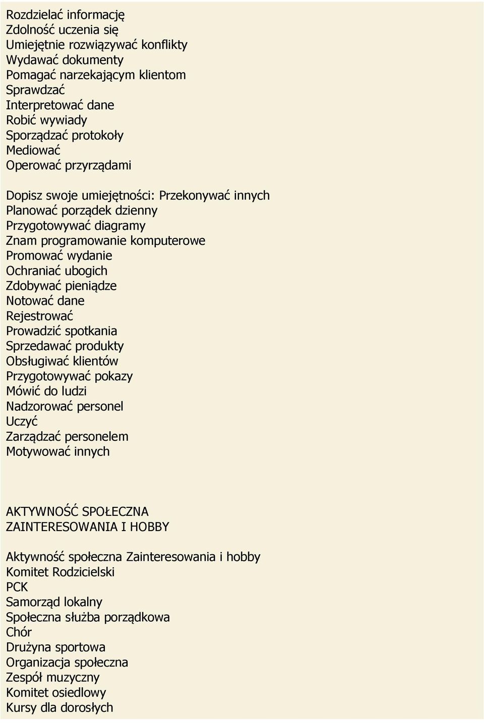 pieniądze Notować dane Rejestrować Prowadzić spotkania Sprzedawać produkty Obsługiwać klientów Przygotowywać pokazy Mówić do ludzi Nadzorować personel Uczyć Zarządzać personelem Motywować innych