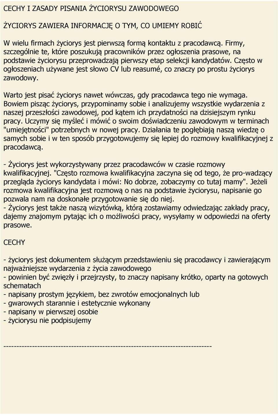Często w ogłoszeniach używane jest słowo CV lub reasumé, co znaczy po prostu życiorys zawodowy. Warto jest pisać życiorys nawet wówczas, gdy pracodawca tego nie wymaga.