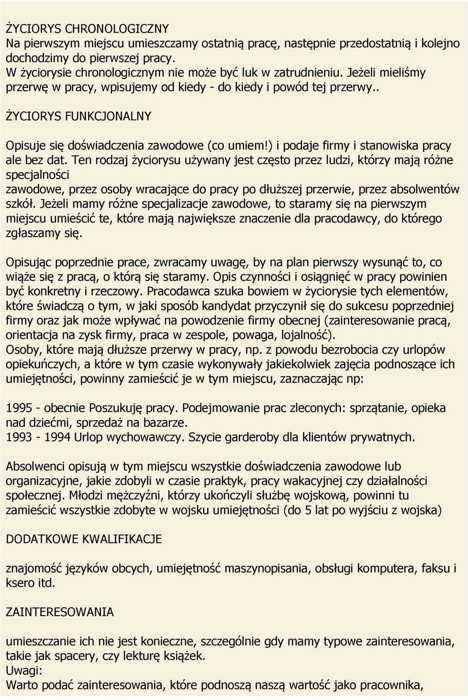 Ten rodzaj życiorysu używany jest często przez ludzi, którzy mają różne specjalności zawodowe, przez osoby wracające do pracy po dłuższej przerwie, przez absolwentów szkół.