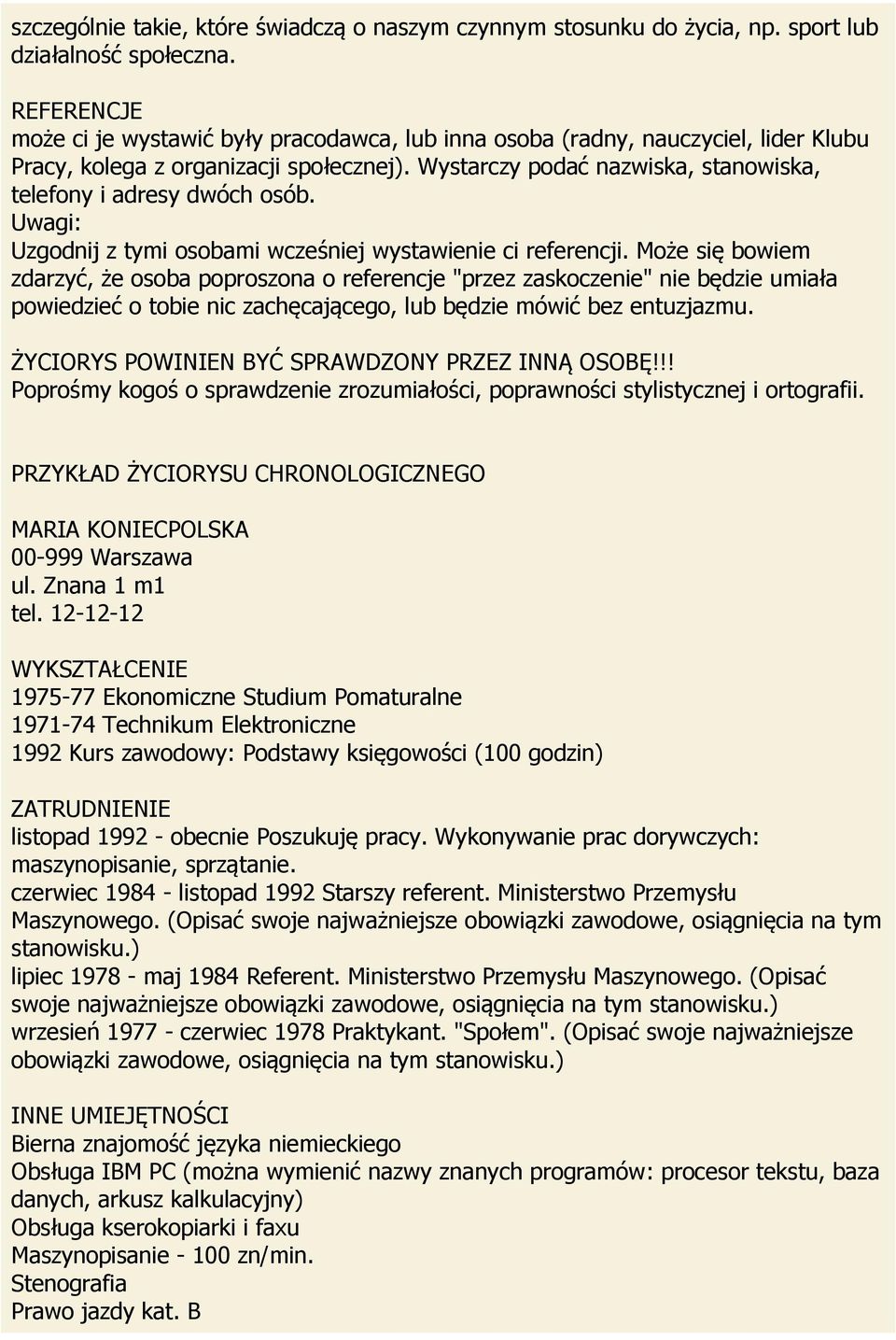 Wystarczy podać nazwiska, stanowiska, telefony i adresy dwóch osób. Uwagi: Uzgodnij z tymi osobami wcześniej wystawienie ci referencji.