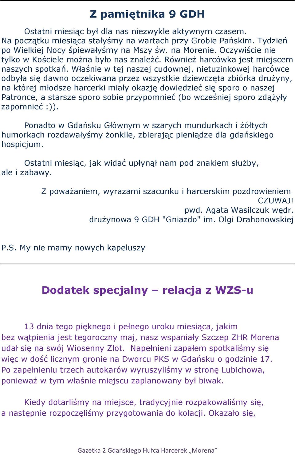 Właśnie w tej naszej cudownej, nietuzinkowej harcówce odbyła się dawno oczekiwana przez wszystkie dziewczęta zbiórka drużyny, na której młodsze harcerki miały okazję dowiedzieć się sporo o naszej