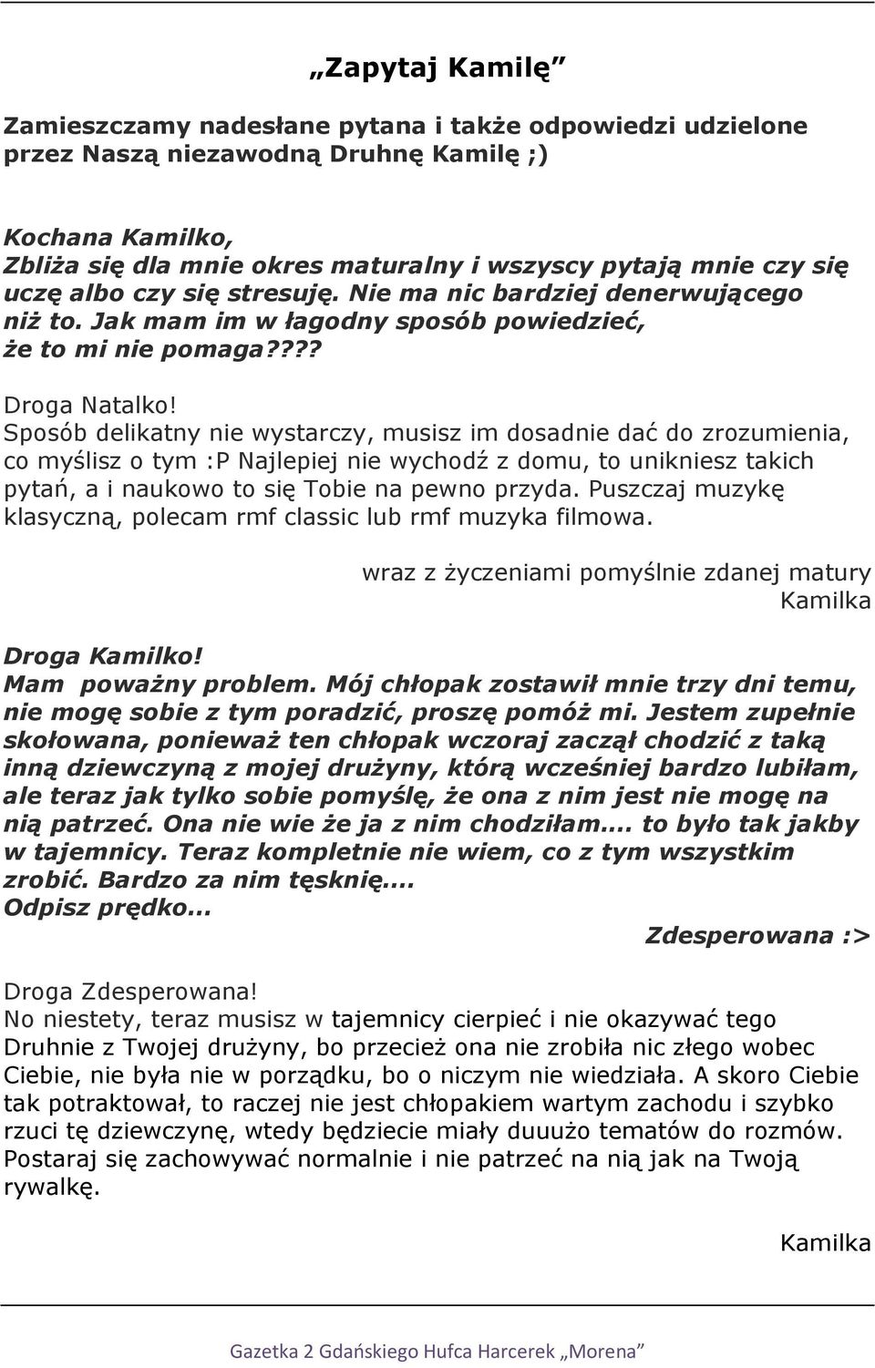 Sposób delikatny nie wystarczy, musisz im dosadnie dać do zrozumienia, co myślisz o tym :P Najlepiej nie wychodź z domu, to unikniesz takich pytań, a i naukowo to się Tobie na pewno przyda.