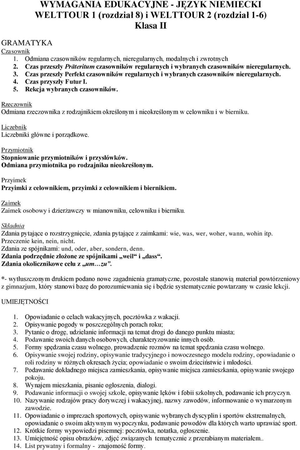 Czas przyszły Futur I. 5. Rekcja wybranych czasowników. Rzeczownik Odmiana rzeczownika z rodzajnikiem określonym i nieokreślonym w celowniku i w bierniku. Liczebnik Liczebniki główne i porządkowe.