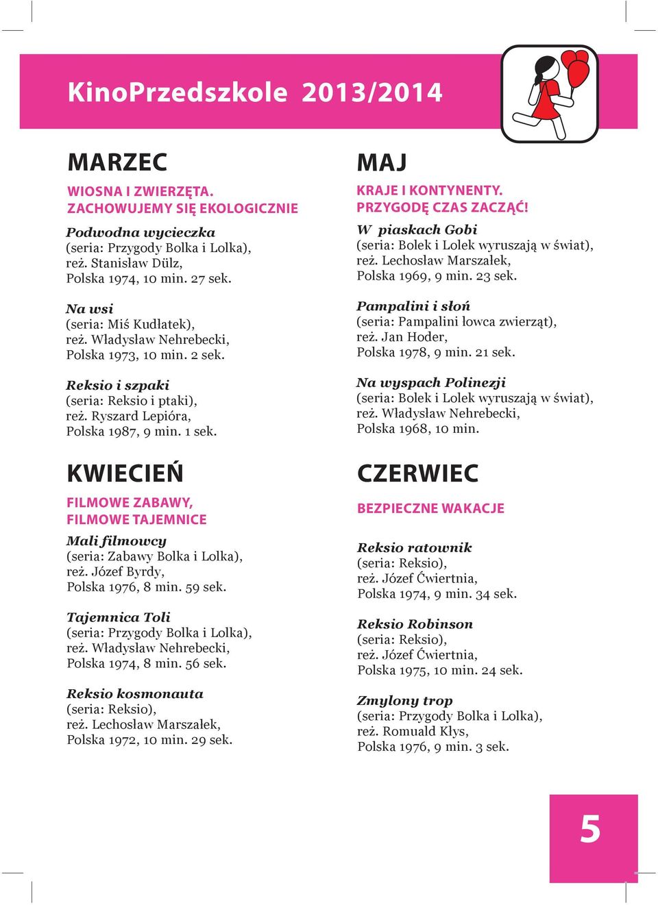 KWIECIEŃ FILMOWE ZABAWY, FILMOWE TAJEMNICE Mali filmowcy (seria: Zabawy Bolka i Lolka), reż. Józef Byrdy, Polska 1976, 8 min. 59 sek. Tajemnica Toli (seria: Przygody Bolka i Lolka), reż.