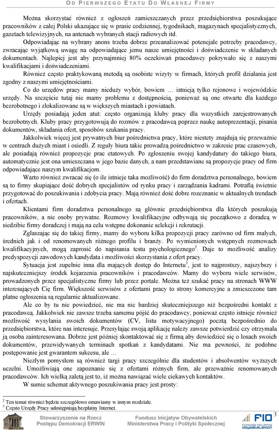 Odpowiadając na wybrany anons trzeba dobrze przeanalizować potencjale potrzeby pracodawcy, zwracając wyjątkową uwagę na odpowiadające jemu nasze umiejętności i doświadczenie w składanych dokumentach.