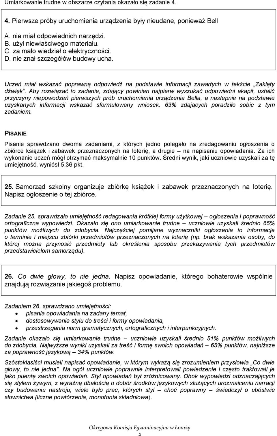 Aby rozwiązać to zadanie, zdający powinien najpierw wyszukać odpowiedni akapit, ustalić przyczyny niepowodzeń pierwszych prób uruchomienia urządzenia Bella, a następnie na podstawie uzyskanych