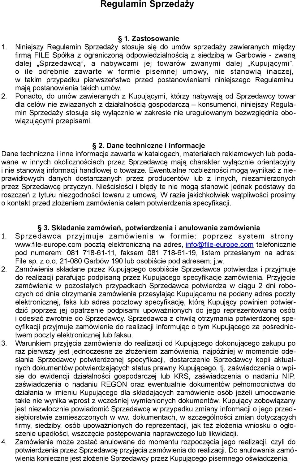 towarów zwanymi dalej Kupującymi, o ile odrębnie zawarte w formie pisemnej umowy, nie stanowią inaczej, w takim przypadku pierwszeństwo przed postanowieniami niniejszego Regulaminu mają postanowienia