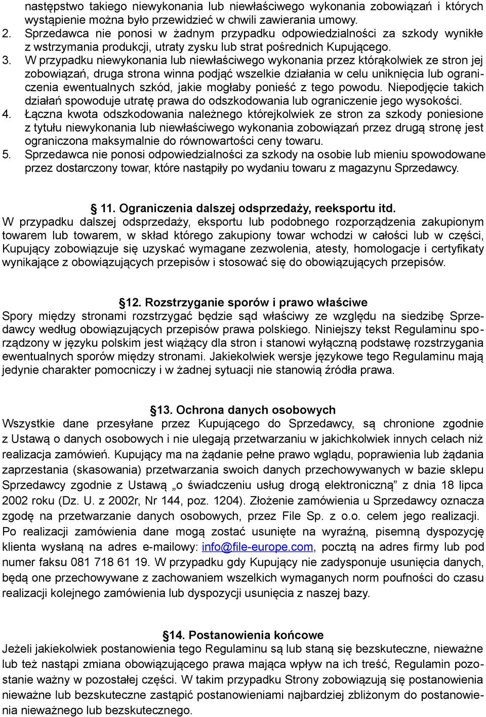 W przypadku niewykonania lub niewłaściwego wykonania przez którąkolwiek ze stron jej zobowiązań, druga strona winna podjąć wszelkie działania w celu uniknięcia lub ograniczenia ewentualnych szkód,