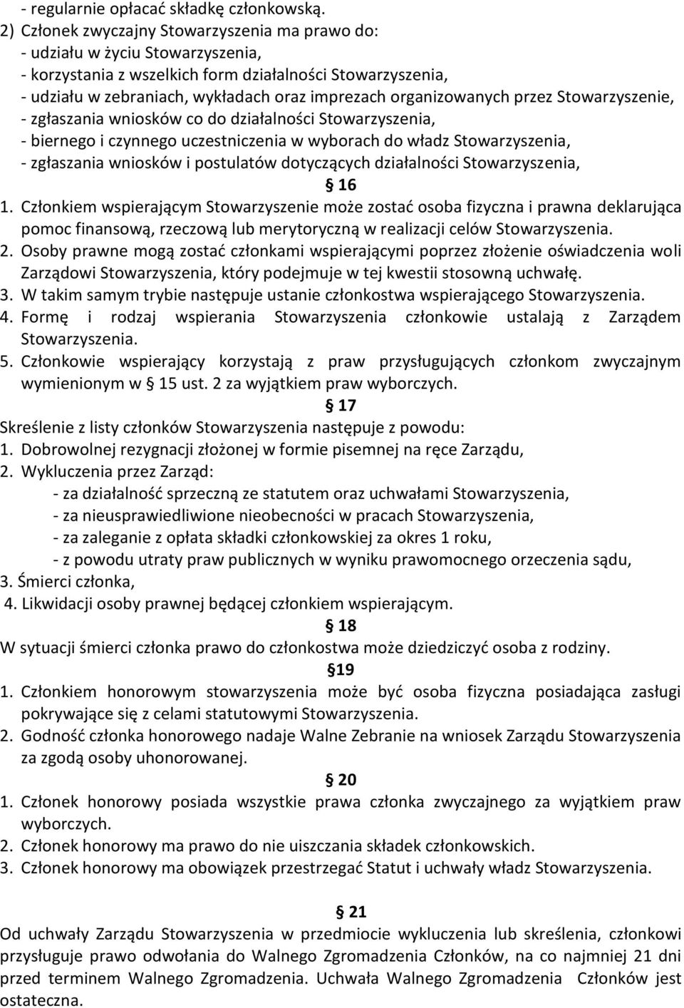 organizowanych przez Stowarzyszenie, - zgłaszania wniosków co do działalności Stowarzyszenia, - biernego i czynnego uczestniczenia w wyborach do władz Stowarzyszenia, - zgłaszania wniosków i
