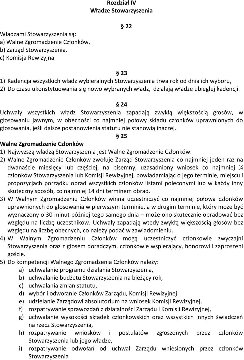 24 Uchwały wszystkich władz Stowarzyszenia zapadają zwykłą większością głosów, w głosowaniu jawnym, w obecności co najmniej połowy składu członków uprawnionych do głosowania, jeśli dalsze
