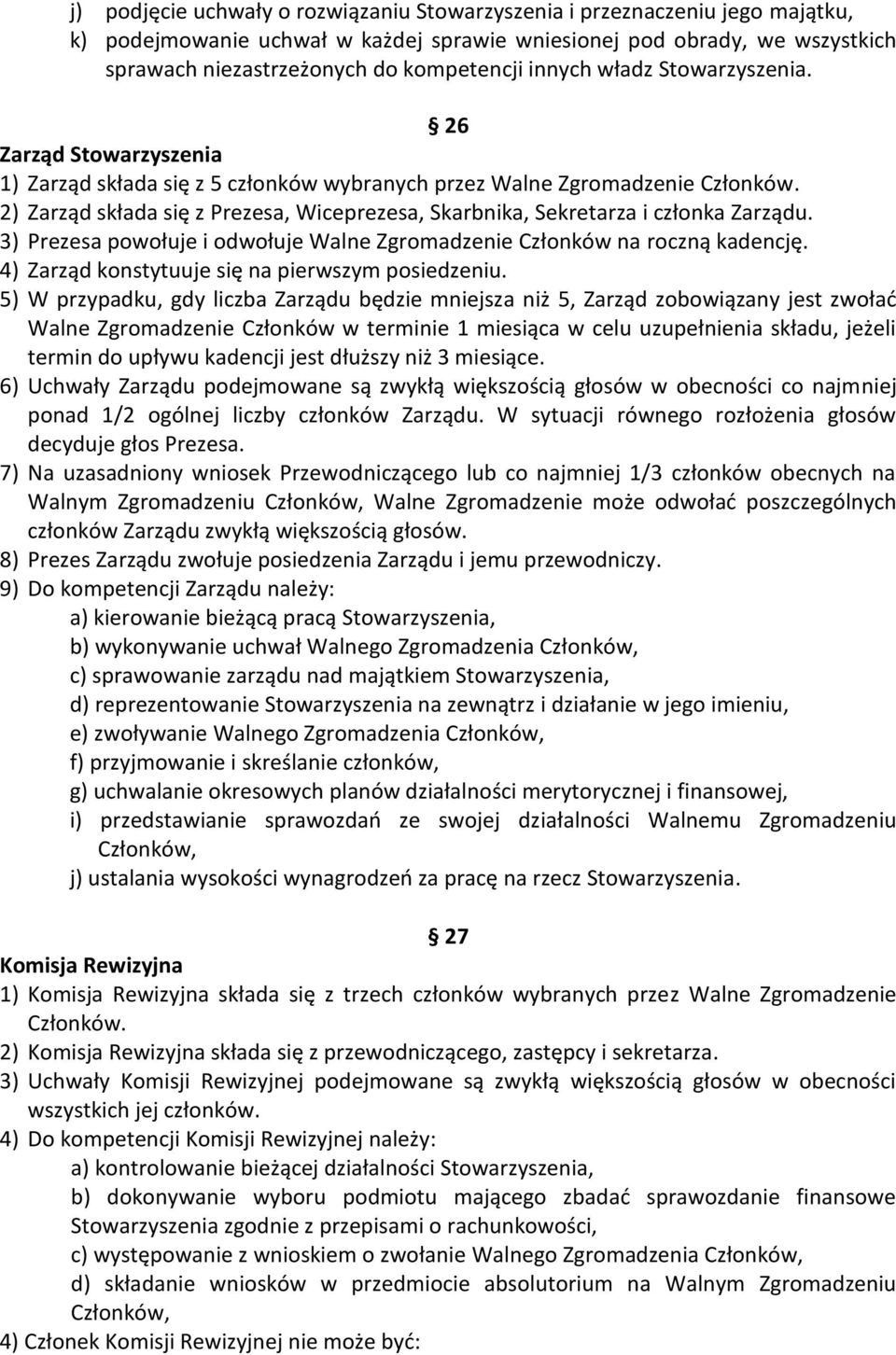 2) Zarząd składa się z Prezesa, Wiceprezesa, Skarbnika, Sekretarza i członka Zarządu. 3) Prezesa powołuje i odwołuje Walne Zgromadzenie Członków na roczną kadencję.