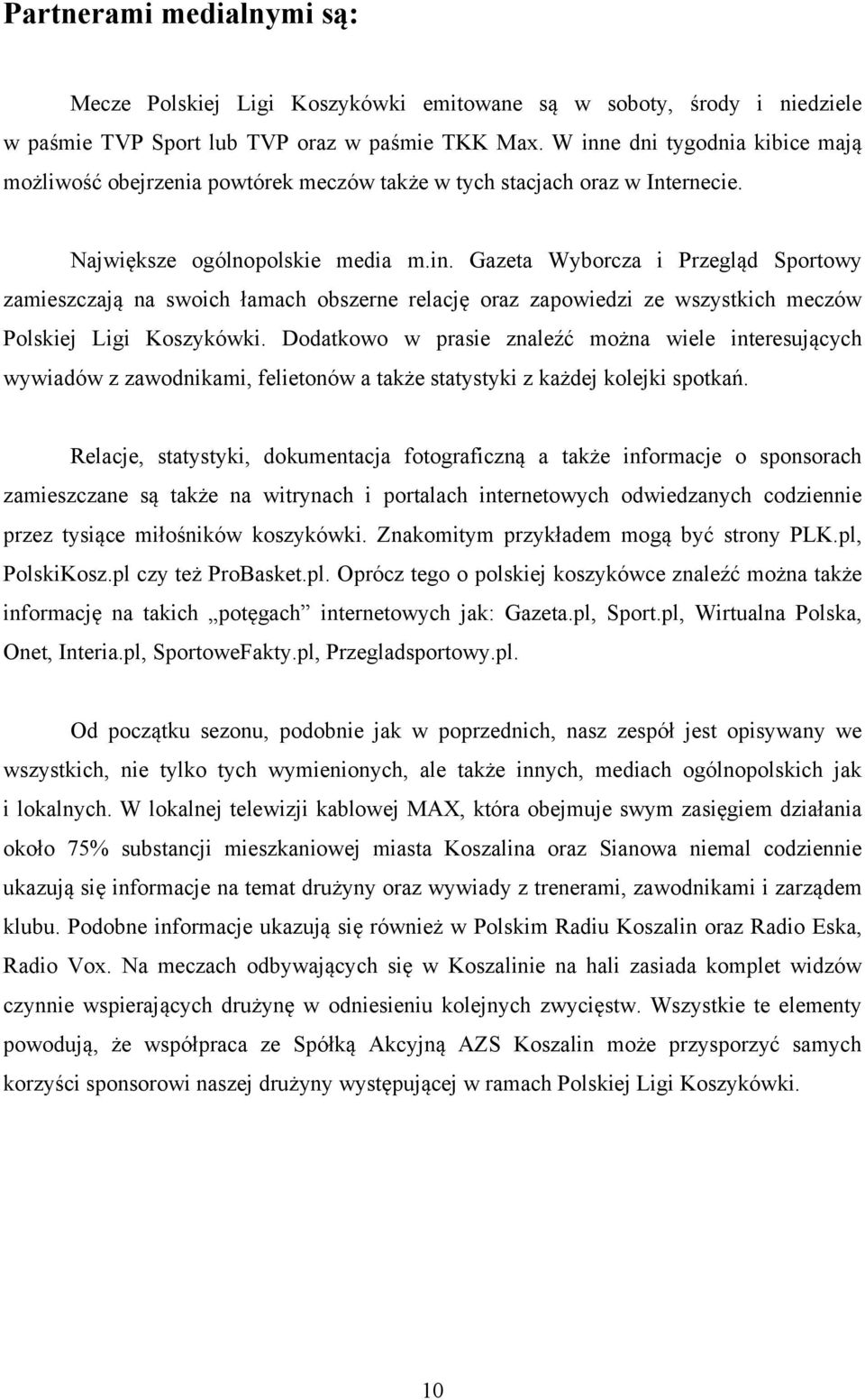 Dodatkowo w prasie znaleźć można wiele interesujących wywiadów z zawodnikami, felietonów a także statystyki z każdej kolejki spotkań.
