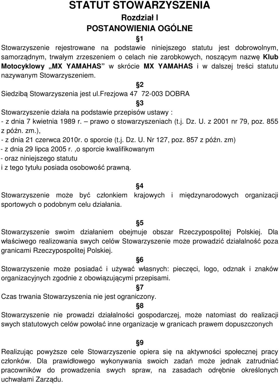 frezjowa 47 72-003 DOBRA 3 Stowarzyszenie działa na podstawie przepisów ustawy : - z dnia 7 kwietnia 1989 r. prawo o stowarzyszeniach (t.j. Dz. U. z 2001 nr 79, poz. 855 z późn. zm.