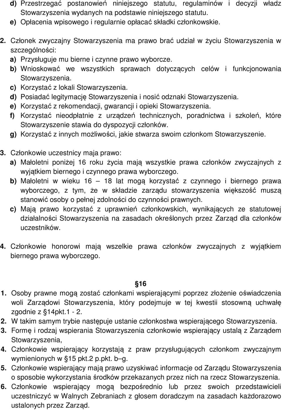 b) Wnioskować we wszystkich sprawach dotyczących celów i funkcjonowania Stowarzyszenia. c) Korzystać z lokali Stowarzyszenia. d) Posiadać legitymację Stowarzyszenia i nosić odznaki Stowarzyszenia.