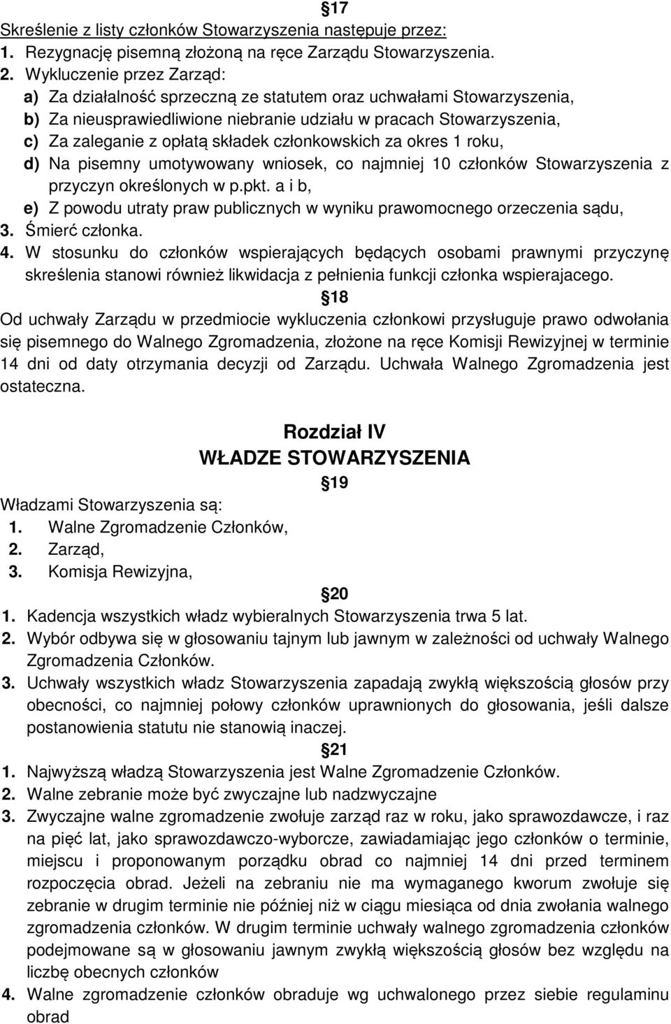 członkowskich za okres 1 roku, d) Na pisemny umotywowany wniosek, co najmniej 10 członków Stowarzyszenia z przyczyn określonych w p.pkt.