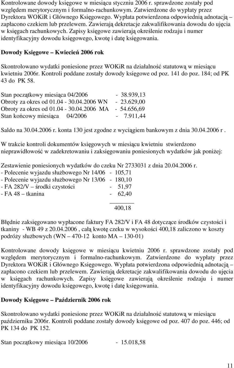 Zapisy księgowe zawierają określenie rodzaju i numer identyfikacyjny dowodu księgowego, kwotę i datę księgowania.