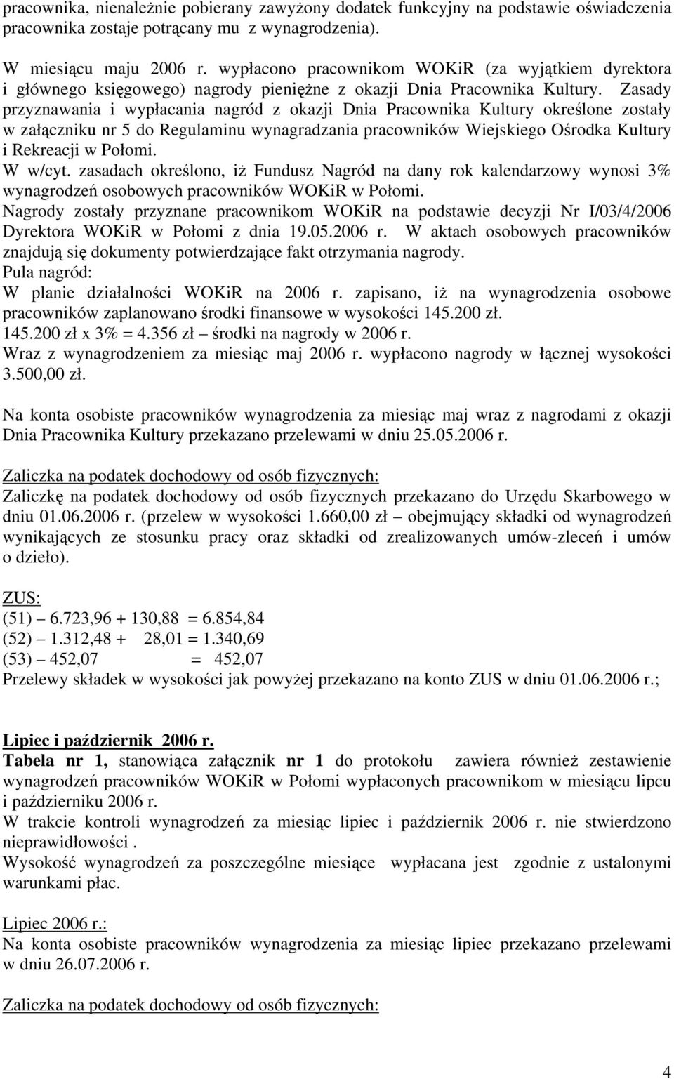 Zasady przyznawania i wypłacania nagród z okazji Dnia Pracownika Kultury określone zostały w załączniku nr 5 do Regulaminu wynagradzania pracowników Wiejskiego Ośrodka Kultury i Rekreacji w Połomi.